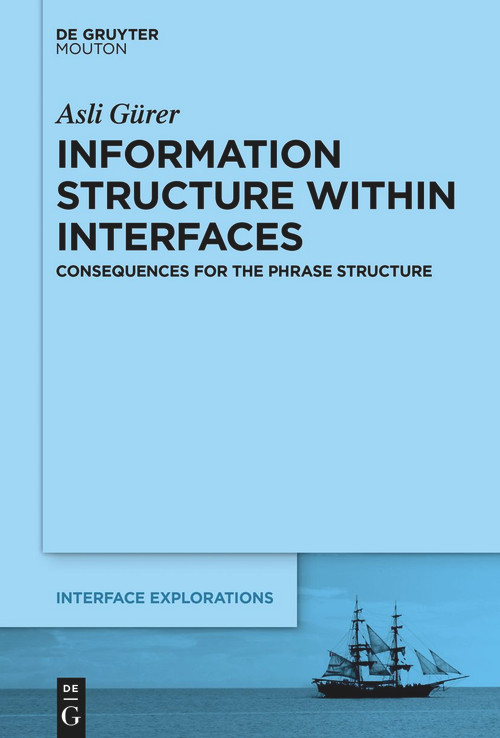 Information Structure Within Interfaces (Consequences for the Phrase Structure) by Asli Gürer, 9781501526718