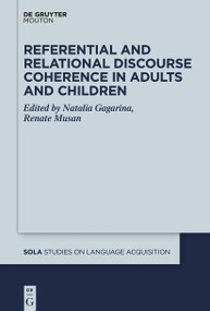 Referential and Relational Discourse Coherence in Adults and Children by Natalia Gagarina, Renate Musan, 9781501527067