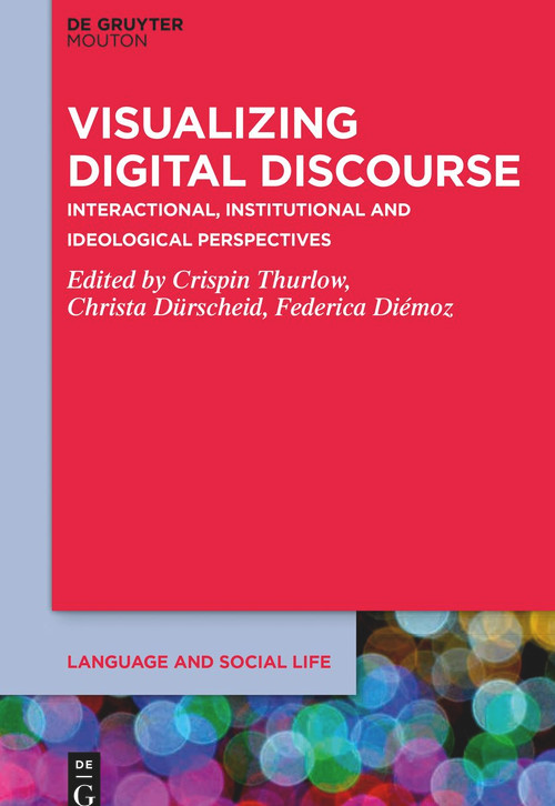 Visualizing Digital Discourse (Interactional, Institutional and Ideological Perspectives) by Crispin Thurlow, Christa Dürscheid, Federica Diémoz, 9781501527135