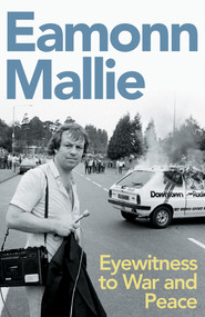Eyewitness to War & Peace (A Memoir) by Eamonn Mallie, 9781785375064