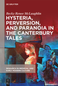 Hysteria, Perversion, and Paranoia in “The Canterbury Tales” (“Wild” Analysis and the Symptomatic Storyteller) by Becky Renee McLaughlin, 9781501527265