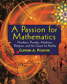 A Passion for Mathematics (Numbers, Puzzles, Madness, Religion, and the Quest for Reality) by Clifford A. Pickover, 9780471690986