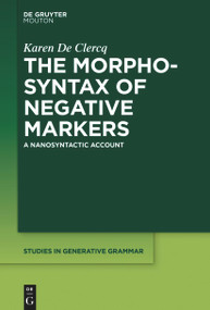 The Morphosyntax of Negative Markers (A Nanosyntactic Account) by Karen De Clercq, 9781501527326