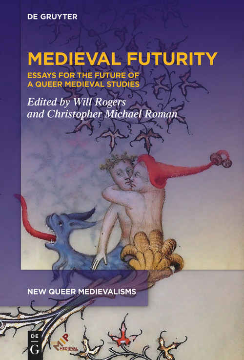 Medieval Futurity (Essays for the Future of a Queer Medieval Studies) by Will Rogers, Christopher Michael Roman, 9781501527333