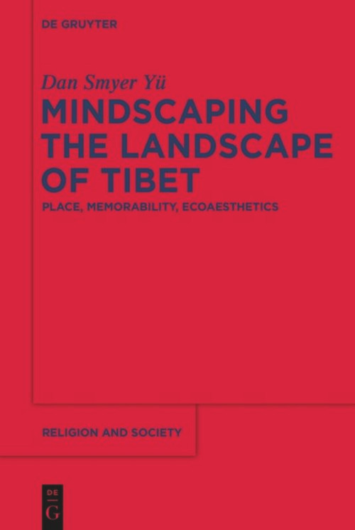 Mindscaping the Landscape of Tibet (Place, Memorability, Ecoaesthetics) by Dan Smyer Yü, 9781614515623