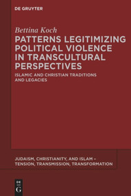 Patterns Legitimizing Political Violence in Transcultural Perspectives (Islamic and Christian Traditions and Legacies) by Bettina Koch, 9781614515777