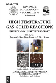 High Temperature Gas-Solid Reactions in Earth and Planetary Processes by Penelope King, Bruce Fegley, Terry Seward, Mineralogical Society of America, 9781946850003