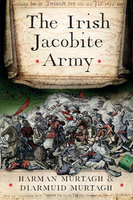 The Irish Jacobite Army, 1689-91 (Anatomy of the Force) by Diarmuid Murtagh, Harman Murtagh, 9781801511216