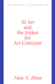AI Art and the Stakes for Art Criticism by Nora N. Khan, 9781848225282