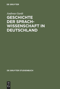 Geschichte der Sprachwissenschaft in Deutschland (Vom Mittelalter bis ins 20. Jahrhundert) (German Edition) by Andreas Gardt, 9783110157888