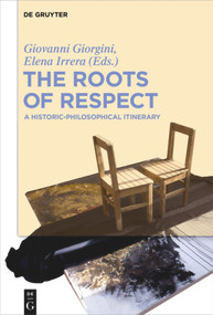 The Roots of Respect (A Historic-Philosophical Itinerary) by Giovanni Giorgini, Elena Irrera, 9783110448146