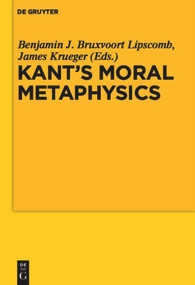 Kant's Moral Metaphysics (God, Freedom, and Immortality) by Benjamin Bruxvoort Lipscomb, James Krueger, 9783110481594