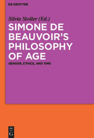 Simone de Beauvoir's Philosophy of Age (Gender, Ethics, and Time) by Silvia Stoller, 9783110481723