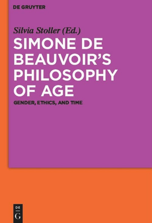 Simone de Beauvoir's Philosophy of Age (Gender, Ethics, and Time) by Silvia Stoller, 9783110481723