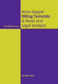 Killing Terrorists (A Moral and Legal Analysis) by Anna Goppel, 9783110481730