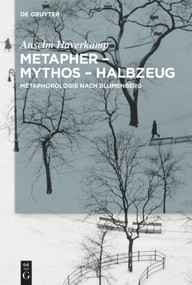 Metapher - Mythos - Halbzeug (Metaphorologie nach Blumenberg) (German Edition) by Anselm Haverkamp, 9783110483710