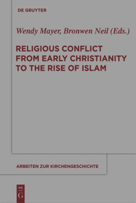 Religious Conflict from Early Christianity to the Rise of Islam by Wendy Mayer, Bronwen Neil, 9783110488500