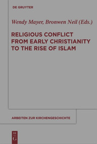 Religious Conflict from Early Christianity to the Rise of Islam by Wendy Mayer, Bronwen Neil, 9783110488500