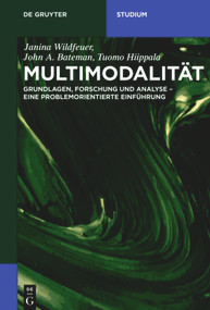 Multimodalität (Grundlagen, Forschung und Analyse - Eine problemorientierte Einführung) (German Edition) by Janina Wildfeuer, John Bateman, Tuomo Hiippala, 9783110495911