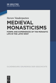 Medieval Monasticisms (Forms and Experiences of the Monastic Life in the Latin West) by Steven Vanderputten, 9783110543773