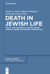 Death in Jewish Life (Burial and Mourning Customs Among Jews of Europe and Nearby Communities) by Stefan C. Reif, Andreas Lehnardt, Avriel Bar-Levav, 9783110552164