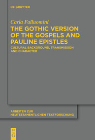 The Gothic Version of the Gospels and Pauline Epistles (Cultural Background, Transmission and Character) by Carla Falluomini, 9783110552737