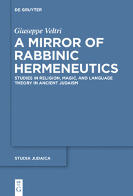 A Mirror of Rabbinic Hermeneutics (Studies in Religion, Magic, and Language Theory in Ancient Judaism) by Giuseppe Veltri, 9783110552768