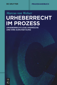 Urheberrecht im Prozess (Urheberrechtliche Ansprüche und ihre Durchsetzung) (German Edition) by Marcus Welser, 9783110552973