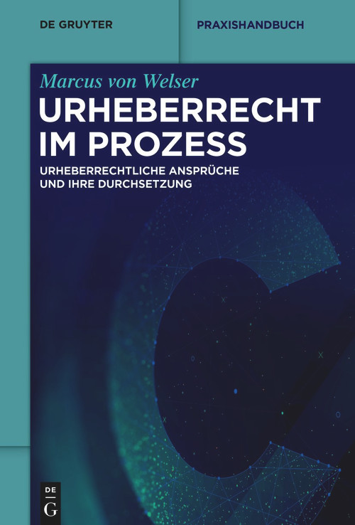 Urheberrecht im Prozess (Urheberrechtliche Ansprüche und ihre Durchsetzung) (German Edition) by Marcus Welser, 9783110552973