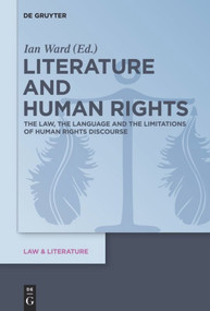 Literature and Human Rights (The Law, the Language and the Limitations of Human Rights Discourse) by Ian Ward, 9783110553024