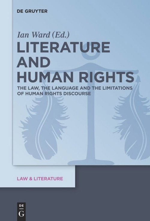 Literature and Human Rights (The Law, the Language and the Limitations of Human Rights Discourse) by Ian Ward, 9783110553024