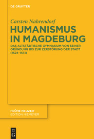 Humanismus in Magdeburg (Das Altstädtische Gymnasium von seiner Gründung bis zur Zerstörung der Stadt (1524-1631)) (German Edition) by Carsten Nahrendorf, 9783110553086