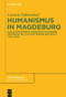 Humanismus in Magdeburg (Das Altstädtische Gymnasium von seiner Gründung bis zur Zerstörung der Stadt (1524-1631)) (German Edition) by Carsten Nahrendorf, 9783110553086