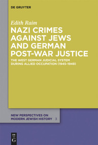 Nazi Crimes against Jews and German Post-War Justice (The West German Judicial System During Allied Occupation (1945-1949)) by Edith Raim, 9783110554014