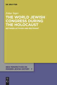The World Jewish Congress during the Holocaust (Between Activism and Restraint) by Zohar Segev, 9783110554021