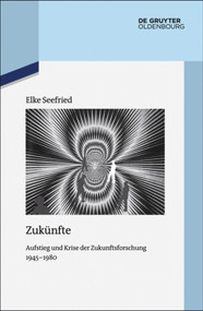 Zukünfte (Aufstieg und Krise der Zukunftsforschung 1945-1980) (German Edition) by Elke Seefried, 9783110554168