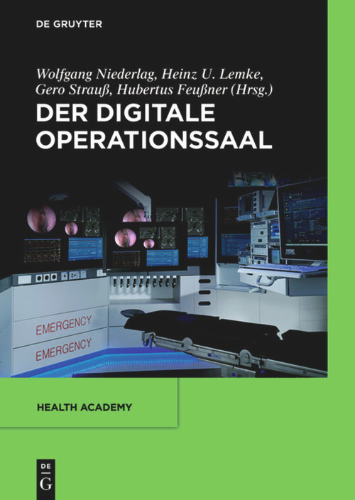 Der digitale Operationssaal (German Edition) by Wolfgang Niederlag, Heinz U. Lemke, Gero Strauß, Hubertus Feußner, Leonard Berliner, Julia Benzko, Klaus M. Radermacher, Thomas Neumuth, Alexander Seitel, Horst Karl Hahn, Christian Hansen, Peter Mildenberger, Marion Jürgens, Jürgen Popp, Dirk Wilhelm, Jörg Schipper, Sven Arnold, Cord Schlötelburg, Thomas Wittenberg, Werner Korb, Franz Porzsolt, Andreas Dietz, Christian Dierks, Arne Manzeschke, Roland Z. Bulirsch, 9783110554311