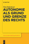 Autonomie als Grund und Grenze des Rechts (German Edition) by Fiete Kalscheuer, 9783110554519