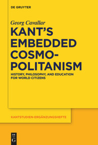 Kant's Embedded Cosmopolitanism (History, Philosophy and Education for World Citizens) by Georg Cavallar, 9783110554670