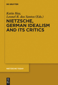Nietzsche, German Idealism and Its Critics by Katia Hay, Leonel R. dos Santos, 9783110554724