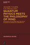 Quantum Physics Meets the Philosophy of Mind (New Essays on the Mind-Body Relation in Quantum-Theoretical Perspective) by Antonella Corradini, Uwe Meixner, 9783110554731