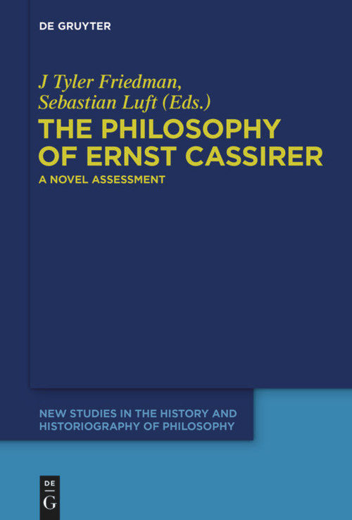 The Philosophy of Ernst Cassirer (A Novel Assessment) by J Tyler Friedman, Sebastian Luft, 9783110554779