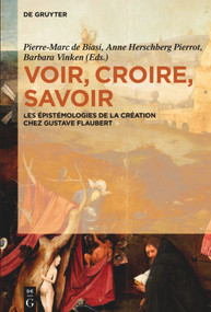 Voir, croire, savoir (Les épistémologies de la création chez Gustave Flaubert) (French Edition) by Pierre-Marc de Biasi, Anne Herschberg Pierrot, Barbara Vinken, 9783110555028