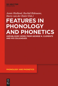 Features in Phonology and Phonetics (Posthumous Writings by Nick Clements and Coauthors) by Annie Rialland, Rachid Ridouane, Harry van der Hulst, 9783110555202