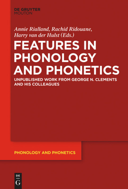 Features in Phonology and Phonetics (Posthumous Writings by Nick Clements and Coauthors) by Annie Rialland, Rachid Ridouane, Harry van der Hulst, 9783110555202