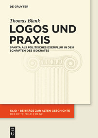 Logos und Praxis (Sparta als politisches Exemplum in den Schriften des Isokrates) (German Edition) by Thomas Blank, 9783110555523