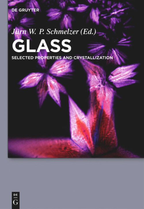 Glass (Selected Properties and Crystallization) by Jürn W. P. Schmelzer, Alexander S. Abyzov, René Androsch, Vladimir G. Baidakov, Vladimir M. Fokin, Stoyan Gutzov, Ivan S. Gutzow, Gyan P. Johari, Nikolai Jordanov, Alexander Karamanov, Viktor K. Leko, Frank-Peter Ludwig, Irena Markovska, Radost Pascova, Ivan Penkov, Boris Z. Pevzner, Irina G. Polyakova, Christoph Schick, Sergey V. Tarakanov, Natalia M. Vedishcheva, Gerhard Wilde, Adrian C. Wright, Andreas Wurm, Edgar D. Zanotto, Evgeny Zhuravlev, 9783110555653