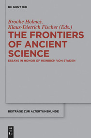 The Frontiers of Ancient Science (Essays in Honor of Heinrich von Staden) by Brooke Holmes, Klaus-Dietrich Fischer, 9783110559224