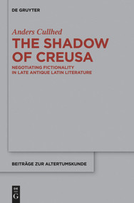 The Shadow of Creusa (Negotiating Fictionality in Late Antique Latin Literature) by Anders Cullhed, Michael Knight, 9783110559248
