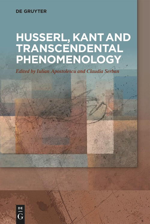 Husserl, Kant and Transcendental Phenomenology by Iulian Apostolescu, Claudia Serban, 9783110563047